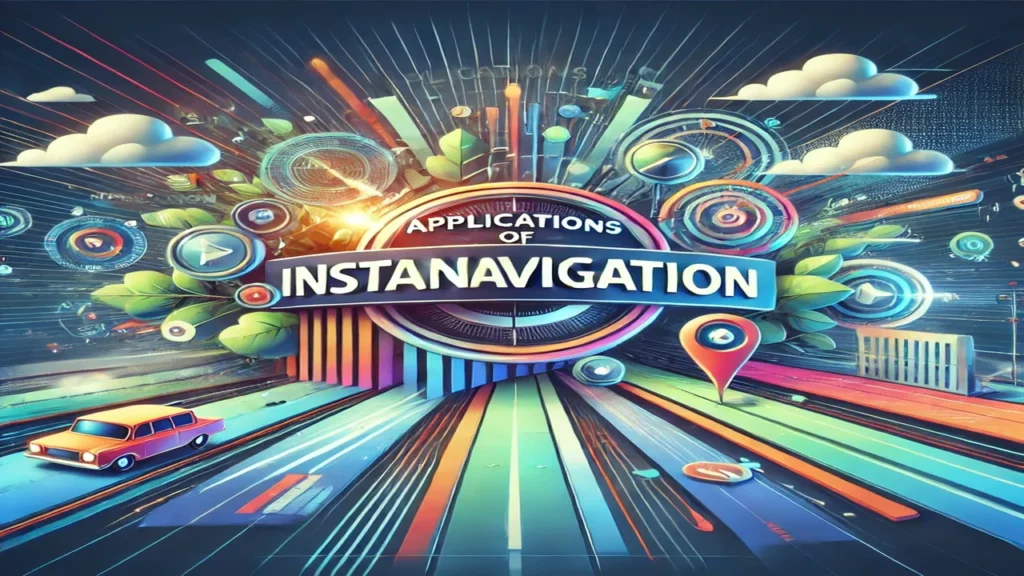 Applications of Instanavigation